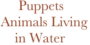                  Puppets  
            Animals Living
                in Water