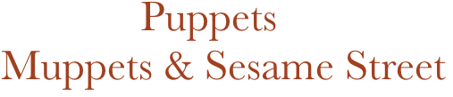                 Puppets 
   Muppets & Sesame Street
